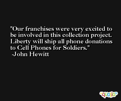 Our franchises were very excited to be involved in this collection project. Liberty will ship all phone donations to Cell Phones for Soldiers. -John Hewitt