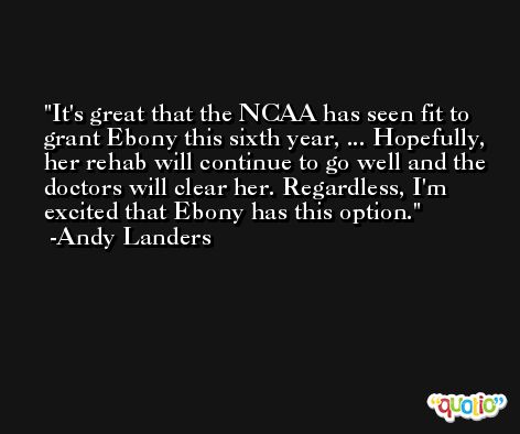 It's great that the NCAA has seen fit to grant Ebony this sixth year, ... Hopefully, her rehab will continue to go well and the doctors will clear her. Regardless, I'm excited that Ebony has this option. -Andy Landers
