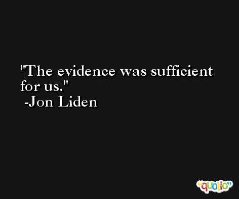 The evidence was sufficient for us. -Jon Liden