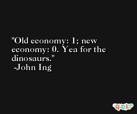 Old economy: 1; new economy: 0. Yea for the dinosaurs. -John Ing