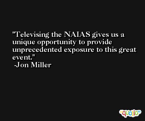 Televising the NAIAS gives us a unique opportunity to provide unprecedented exposure to this great event. -Jon Miller