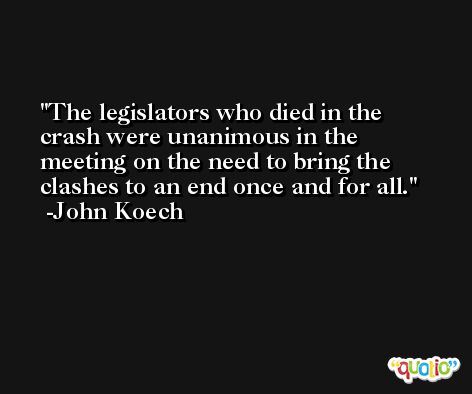 The legislators who died in the crash were unanimous in the meeting on the need to bring the clashes to an end once and for all. -John Koech