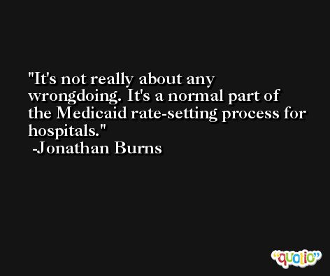 It's not really about any wrongdoing. It's a normal part of the Medicaid rate-setting process for hospitals. -Jonathan Burns