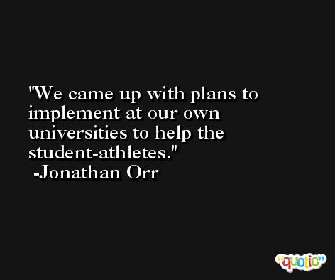 We came up with plans to implement at our own universities to help the student-athletes. -Jonathan Orr