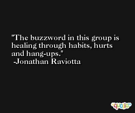 The buzzword in this group is healing through habits, hurts and hang-ups. -Jonathan Raviotta
