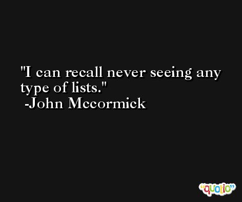 I can recall never seeing any type of lists. -John Mccormick