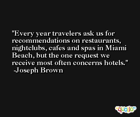 Every year travelers ask us for recommendations on restaurants, nightclubs, cafes and spas in Miami Beach, but the one request we receive most often concerns hotels. -Joseph Brown