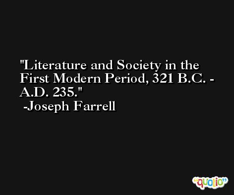 Literature and Society in the First Modern Period, 321 B.C. - A.D. 235. -Joseph Farrell