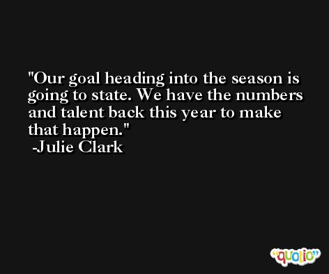 Our goal heading into the season is going to state. We have the numbers and talent back this year to make that happen. -Julie Clark