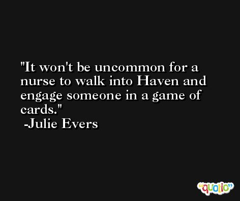 It won't be uncommon for a nurse to walk into Haven and engage someone in a game of cards. -Julie Evers