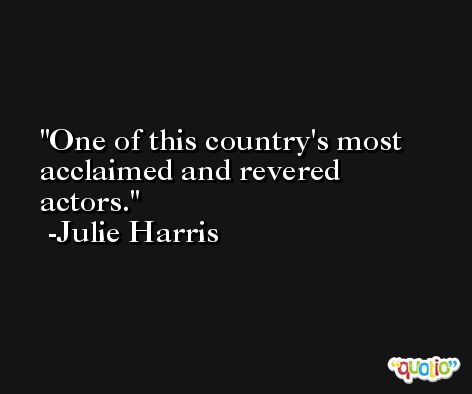 One of this country's most acclaimed and revered actors. -Julie Harris