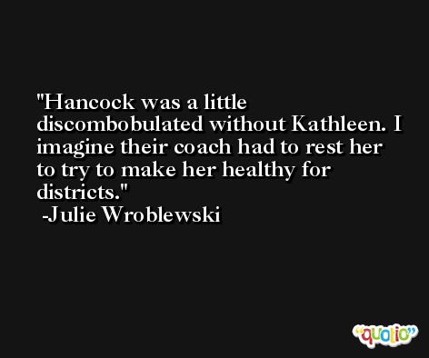 Hancock was a little discombobulated without Kathleen. I imagine their coach had to rest her to try to make her healthy for districts. -Julie Wroblewski