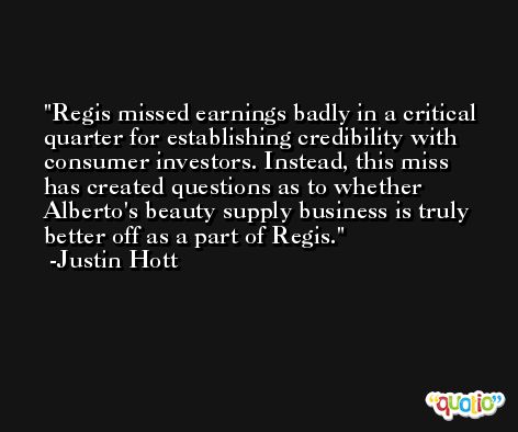 Regis missed earnings badly in a critical quarter for establishing credibility with consumer investors. Instead, this miss has created questions as to whether Alberto's beauty supply business is truly better off as a part of Regis. -Justin Hott