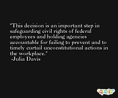 This decision is an important step in safeguarding civil rights of federal employees and holding agencies accountable for failing to prevent and to timely curtail unconstitutional actions in the workplace. -Julia Davis