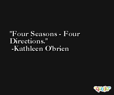 Four Seasons - Four Directions. -Kathleen O'brien