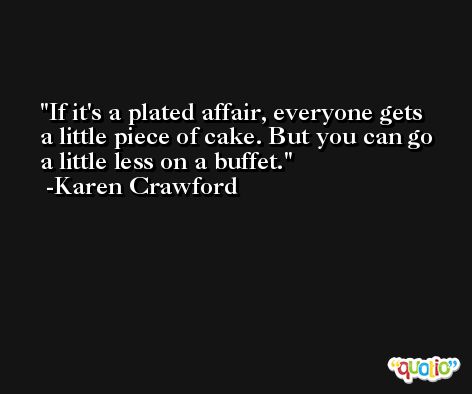 If it's a plated affair, everyone gets a little piece of cake. But you can go a little less on a buffet. -Karen Crawford