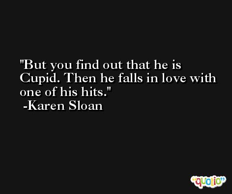 But you find out that he is Cupid. Then he falls in love with one of his hits. -Karen Sloan