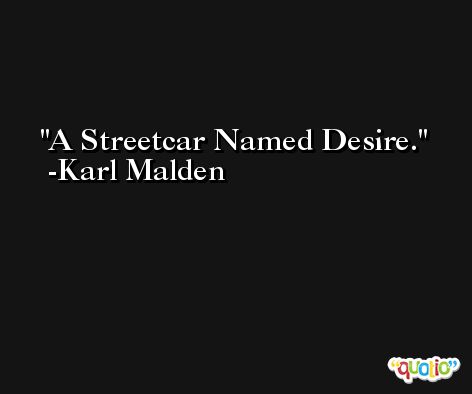 A Streetcar Named Desire. -Karl Malden