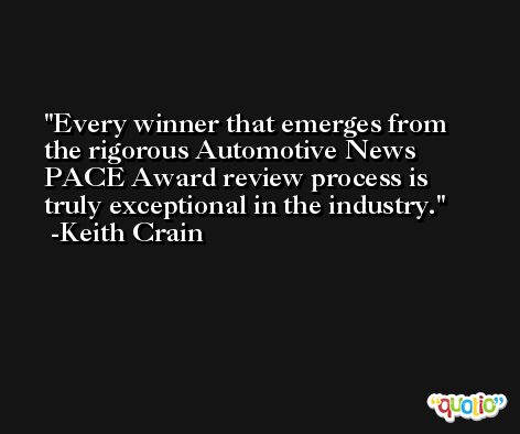 Every winner that emerges from the rigorous Automotive News PACE Award review process is truly exceptional in the industry. -Keith Crain