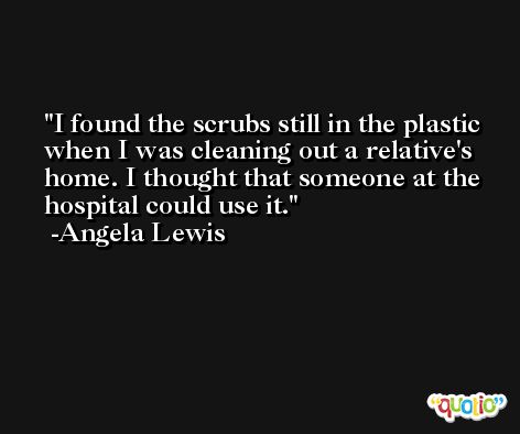 I found the scrubs still in the plastic when I was cleaning out a relative's home. I thought that someone at the hospital could use it. -Angela Lewis
