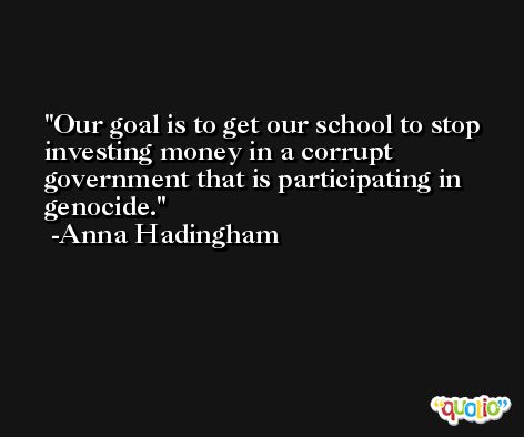 Our goal is to get our school to stop investing money in a corrupt government that is participating in genocide. -Anna Hadingham
