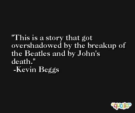 This is a story that got overshadowed by the breakup of the Beatles and by John's death. -Kevin Beggs
