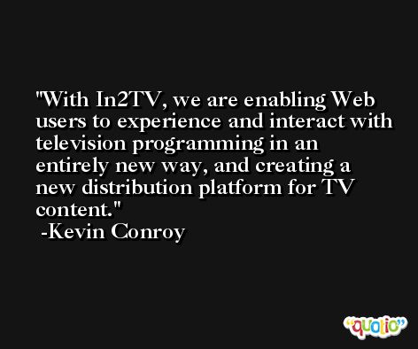 With In2TV, we are enabling Web users to experience and interact with television programming in an entirely new way, and creating a new distribution platform for TV content. -Kevin Conroy