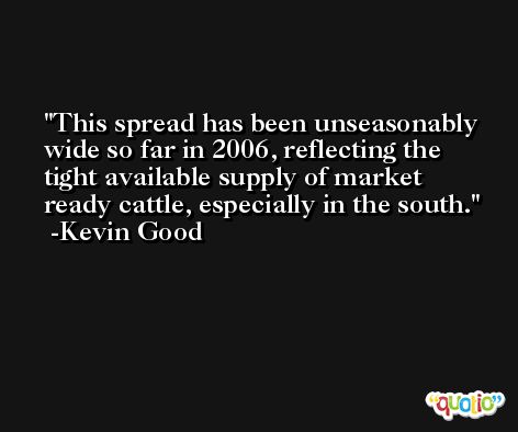 This spread has been unseasonably wide so far in 2006, reflecting the tight available supply of market ready cattle, especially in the south. -Kevin Good