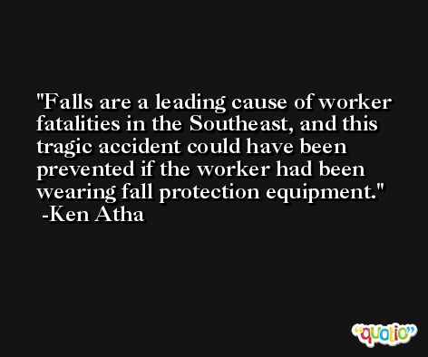 Falls are a leading cause of worker fatalities in the Southeast, and this tragic accident could have been prevented if the worker had been wearing fall protection equipment. -Ken Atha