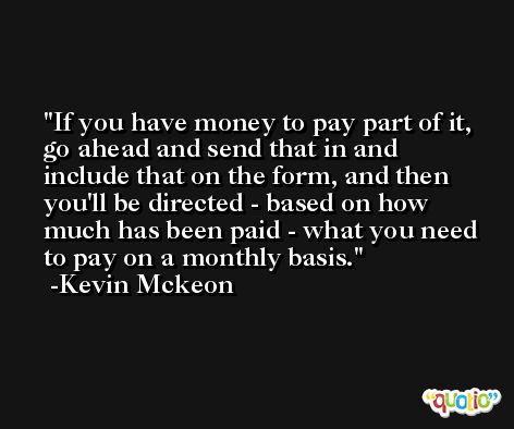 If you have money to pay part of it, go ahead and send that in and include that on the form, and then you'll be directed - based on how much has been paid - what you need to pay on a monthly basis. -Kevin Mckeon