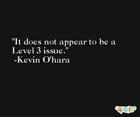 It does not appear to be a Level 3 issue. -Kevin O'hara