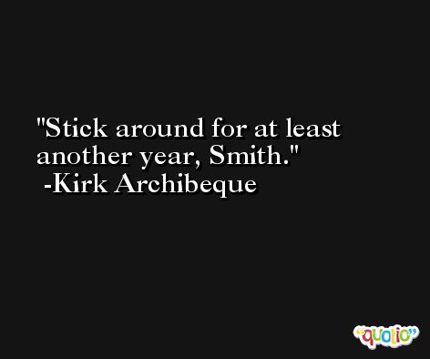 Stick around for at least another year, Smith. -Kirk Archibeque