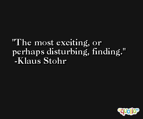 The most exciting, or perhaps disturbing, finding. -Klaus Stohr