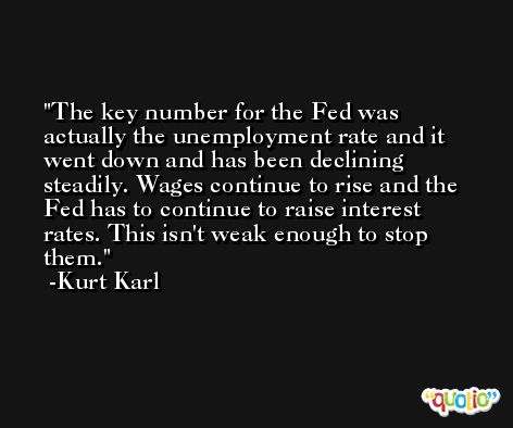 The key number for the Fed was actually the unemployment rate and it went down and has been declining steadily. Wages continue to rise and the Fed has to continue to raise interest rates. This isn't weak enough to stop them. -Kurt Karl