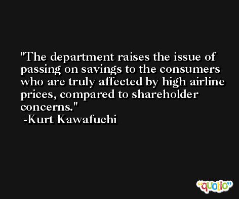 The department raises the issue of passing on savings to the consumers who are truly affected by high airline prices, compared to shareholder concerns. -Kurt Kawafuchi