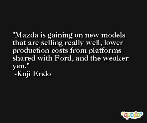 Mazda is gaining on new models that are selling really well, lower production costs from platforms shared with Ford, and the weaker yen. -Koji Endo