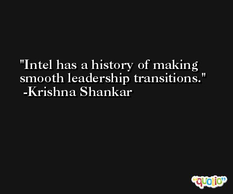 Intel has a history of making smooth leadership transitions. -Krishna Shankar