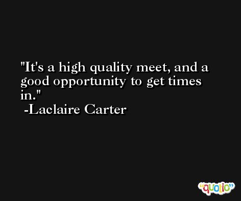 It's a high quality meet, and a good opportunity to get times in. -Laclaire Carter