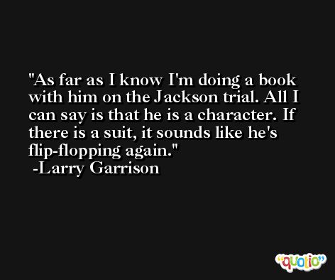 As far as I know I'm doing a book with him on the Jackson trial. All I can say is that he is a character. If there is a suit, it sounds like he's flip-flopping again. -Larry Garrison