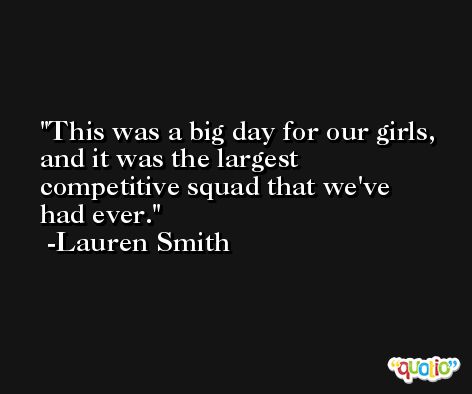 This was a big day for our girls, and it was the largest competitive squad that we've had ever. -Lauren Smith