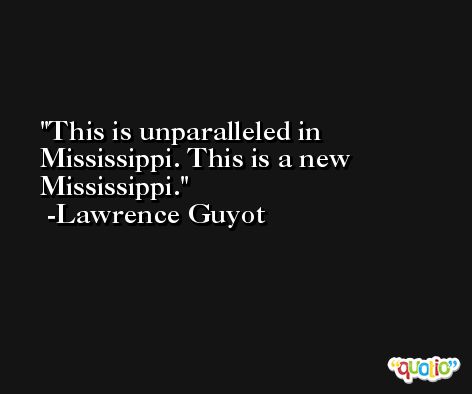 This is unparalleled in Mississippi. This is a new Mississippi. -Lawrence Guyot