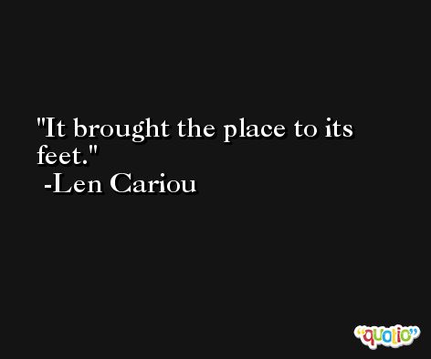 It brought the place to its feet. -Len Cariou
