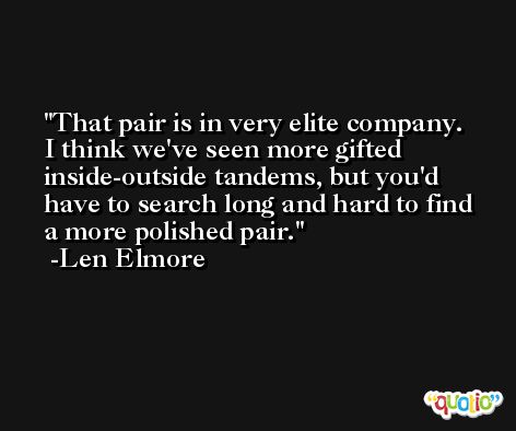 That pair is in very elite company. I think we've seen more gifted inside-outside tandems, but you'd have to search long and hard to find a more polished pair. -Len Elmore