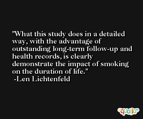 What this study does in a detailed way, with the advantage of outstanding long-term follow-up and health records, is clearly demonstrate the impact of smoking on the duration of life. -Len Lichtenfeld