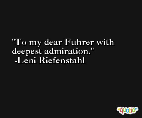 To my dear Fuhrer with deepest admiration. -Leni Riefenstahl