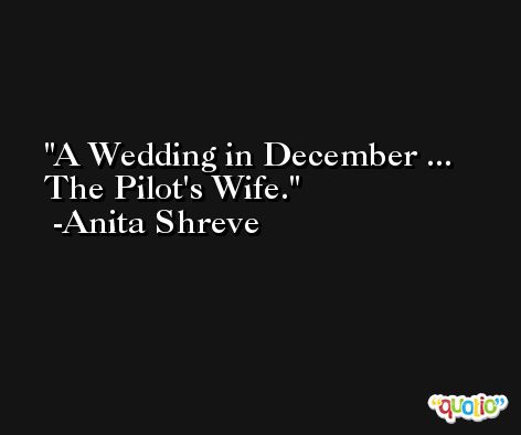 A Wedding in December ... The Pilot's Wife. -Anita Shreve