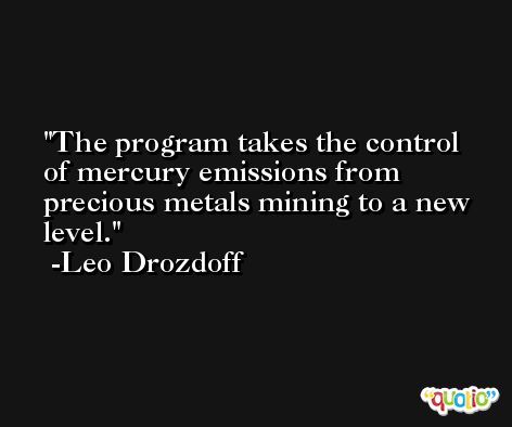 The program takes the control of mercury emissions from precious metals mining to a new level. -Leo Drozdoff