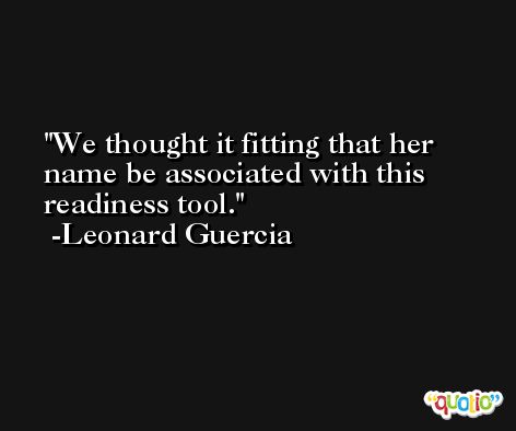 We thought it fitting that her name be associated with this readiness tool. -Leonard Guercia