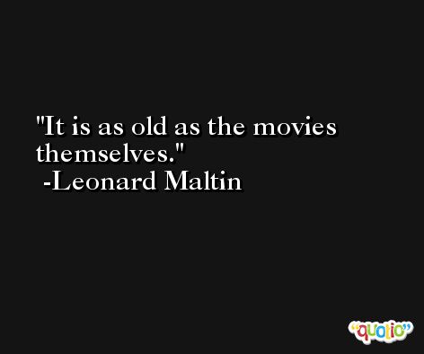 It is as old as the movies themselves. -Leonard Maltin