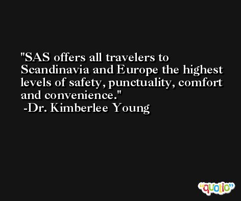 SAS offers all travelers to Scandinavia and Europe the highest levels of safety, punctuality, comfort and convenience. -Dr. Kimberlee Young